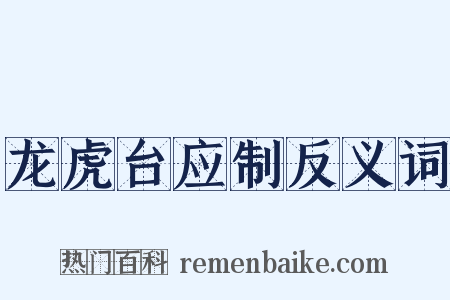 龙虎台应制反义词是什么意思的图片